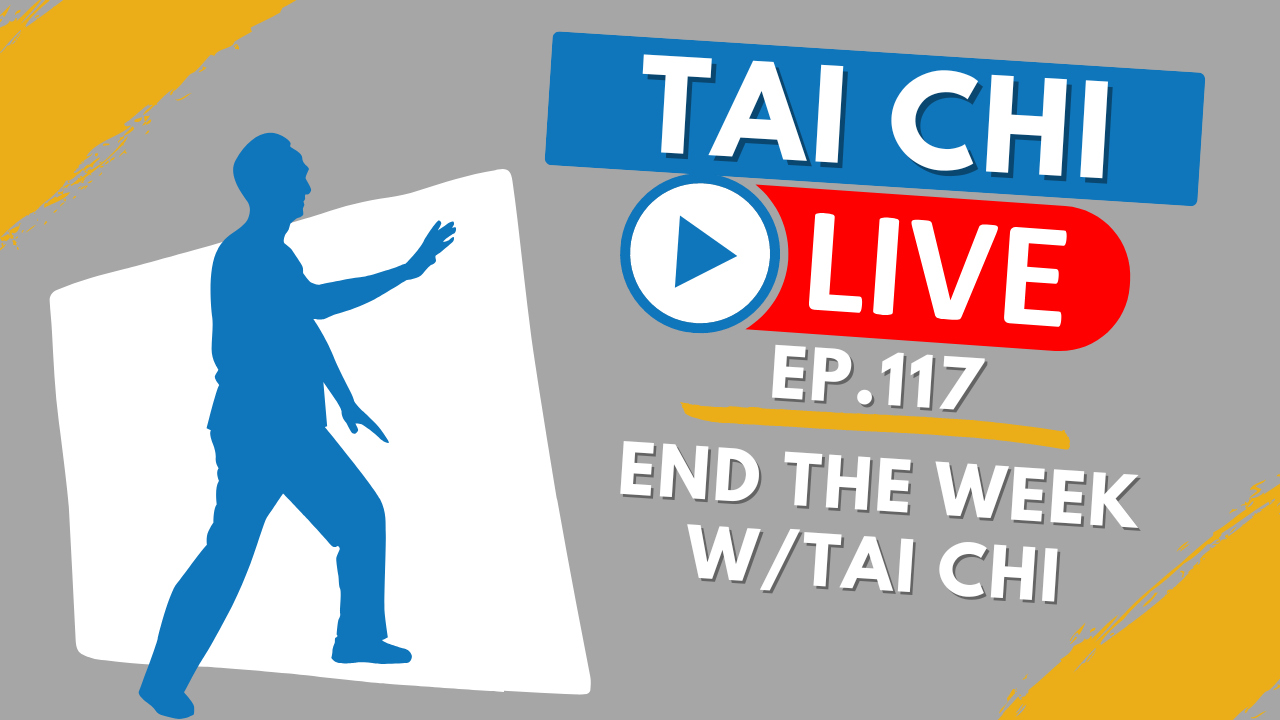 Ep.117 Tai Chi Live --- End the Week with Tai Chi 