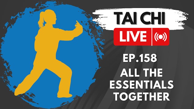 Ep.158 Tai Chi LIVE —Reviewing the Essentials: Putting it ALL Together