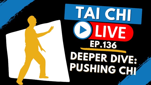 Ep.136 Tai Chi LIVE --- A Deeper Dive: Pushing Chi