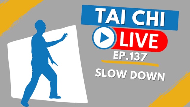 Ep.137 Tai Chi LIVE --- Slow Down