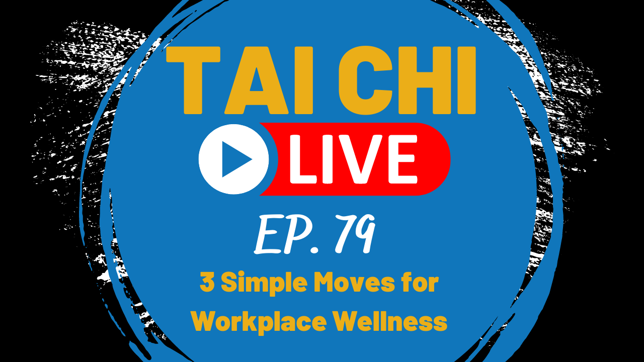 Ep. 79 Tai Chi LIVE --- 3 Simple Moves for Workplace Wellness