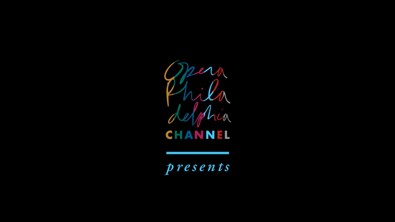 Opera Philadelphia Channel Presents