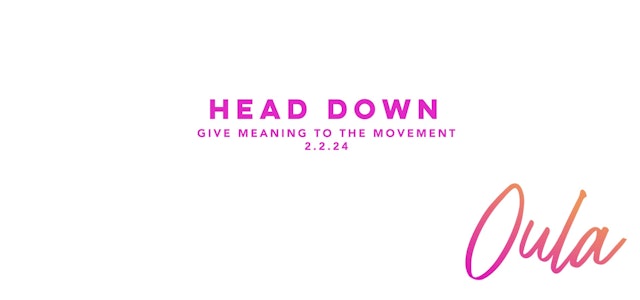 Give Meaning to the Movement |  Head Down