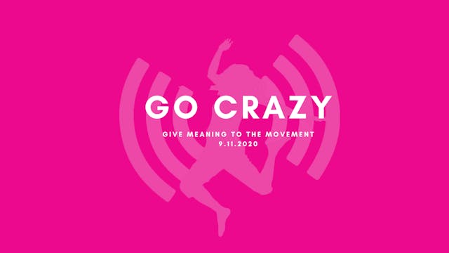Give Meaning to the Movement- Go Crazy