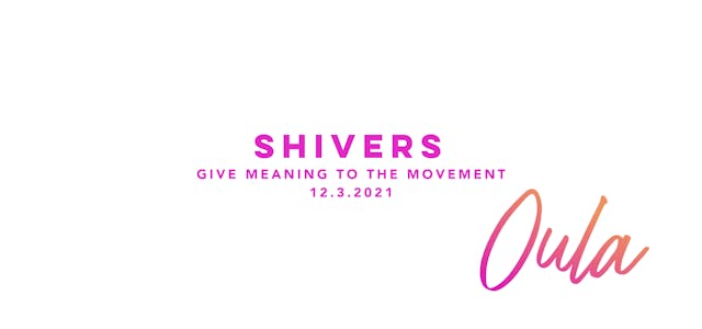 Give Meaning to the Movement | Shivers