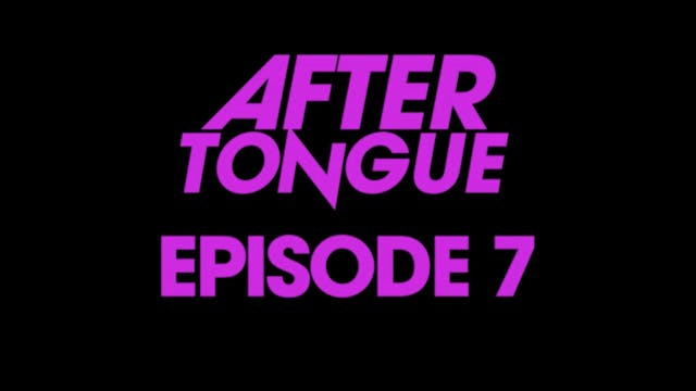 After Tongue: Episode 7