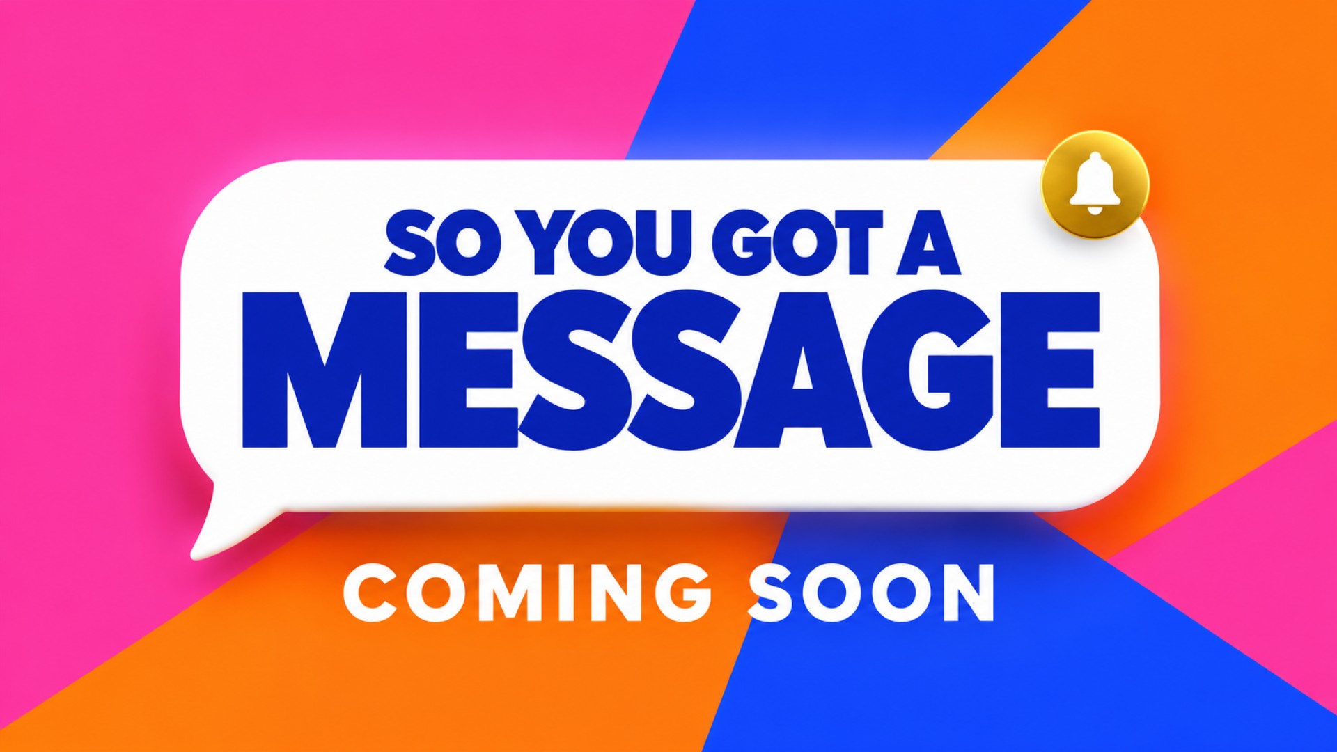 Coming Soon: So You Got a Message