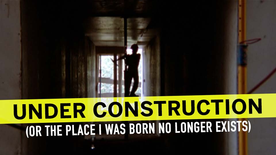 Under Construction (The Place I Was Born No Longer Exists)