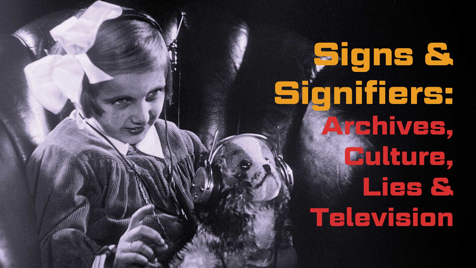 Signs & Signifiers: Archives, Culture, Lies & Television