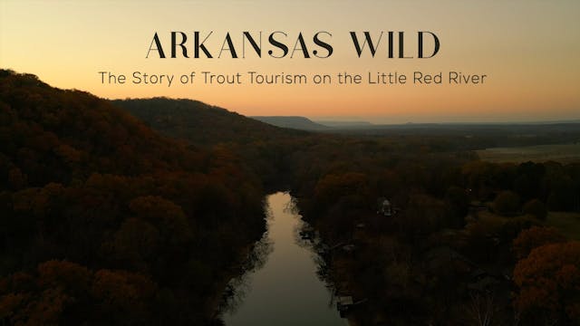 Arkansas Wild The Story of Trout Tourism on the Little Red River - 2024