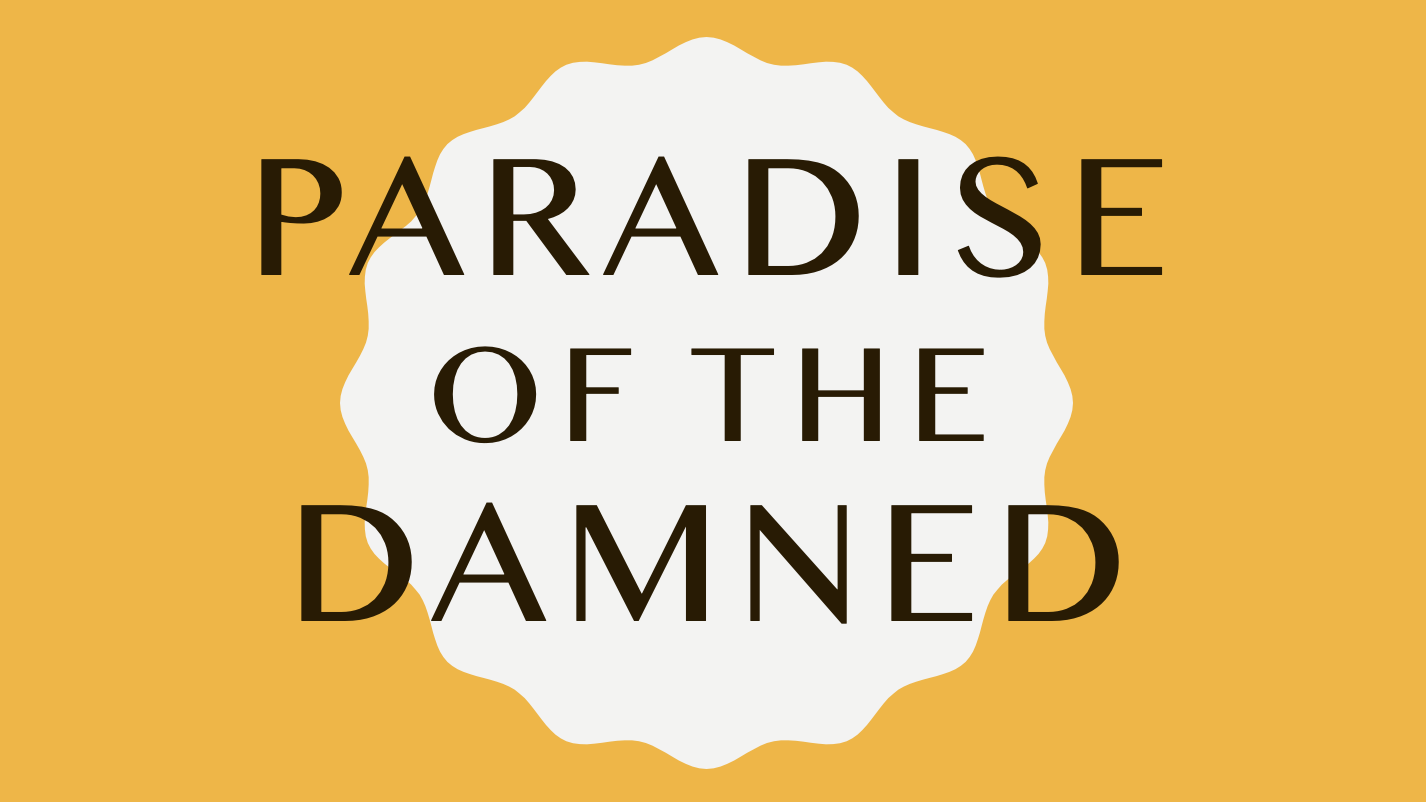 PARADISE OF THE DAMNED