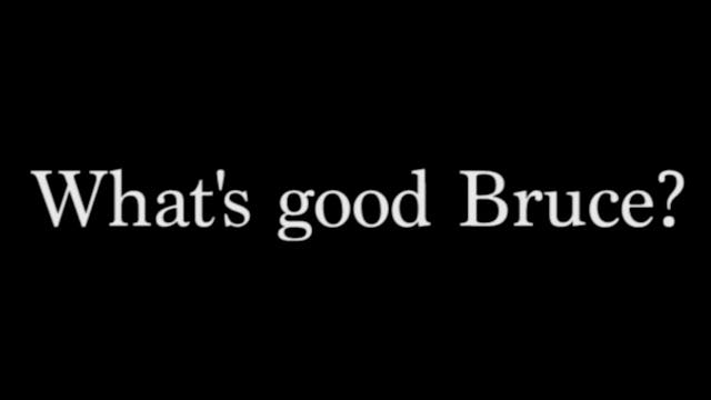 WHAT'S GOOD BRUCE?