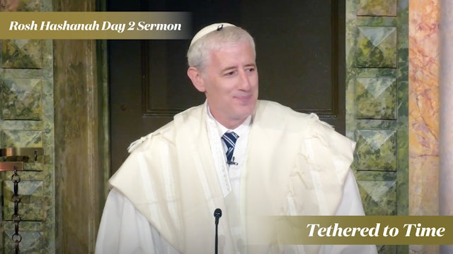 Rabbi Zuckerman: Tethered to Time (Rosh Hashanah Day 2, 2023)