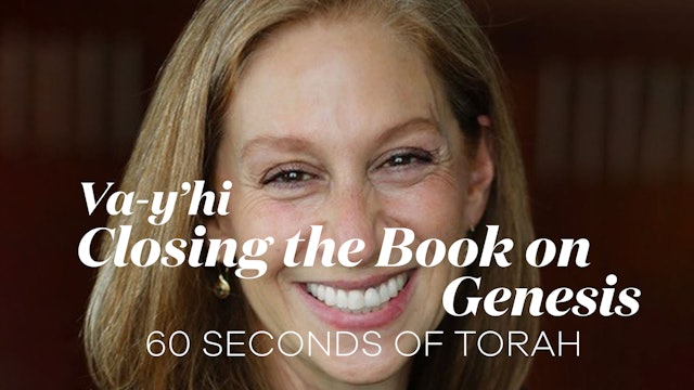 60 Seconds of Torah: Va-y’hi, Closing the Book on Genesis