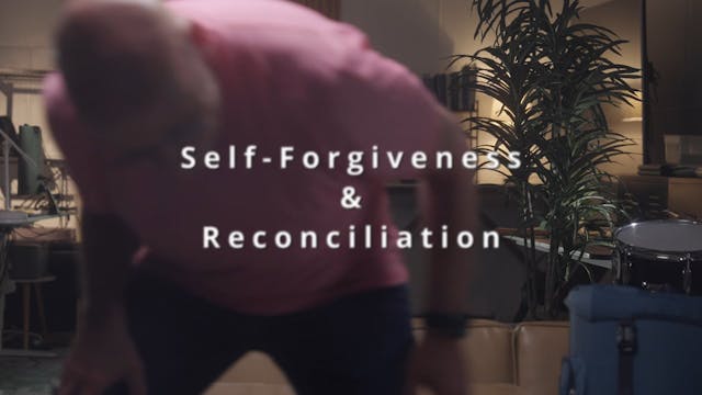 Part 3 Intro - Self Forgiveness & Reconciliation