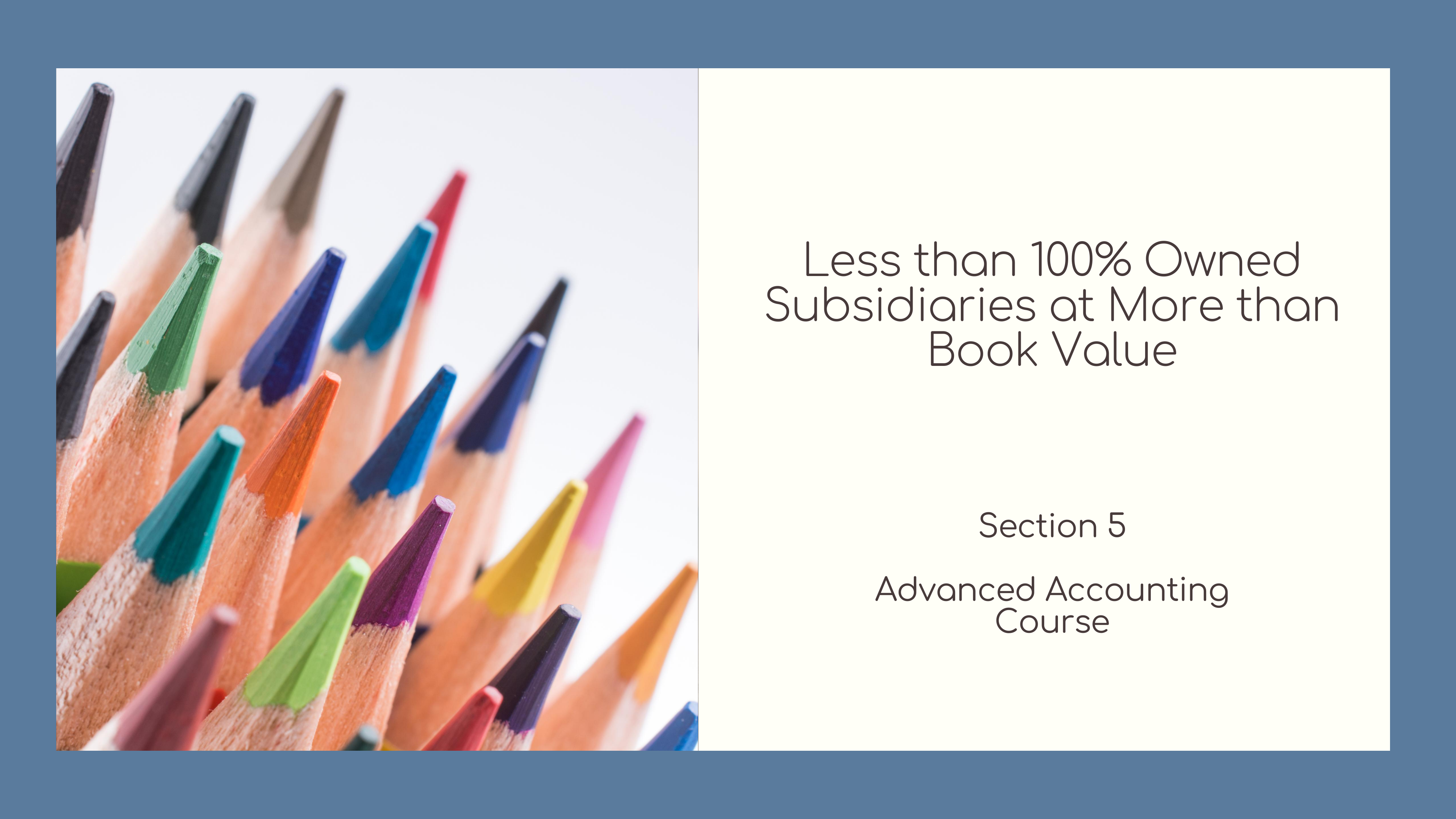 Section 5 - Less than 100% Owned Subsidiaries at More than Book Value​