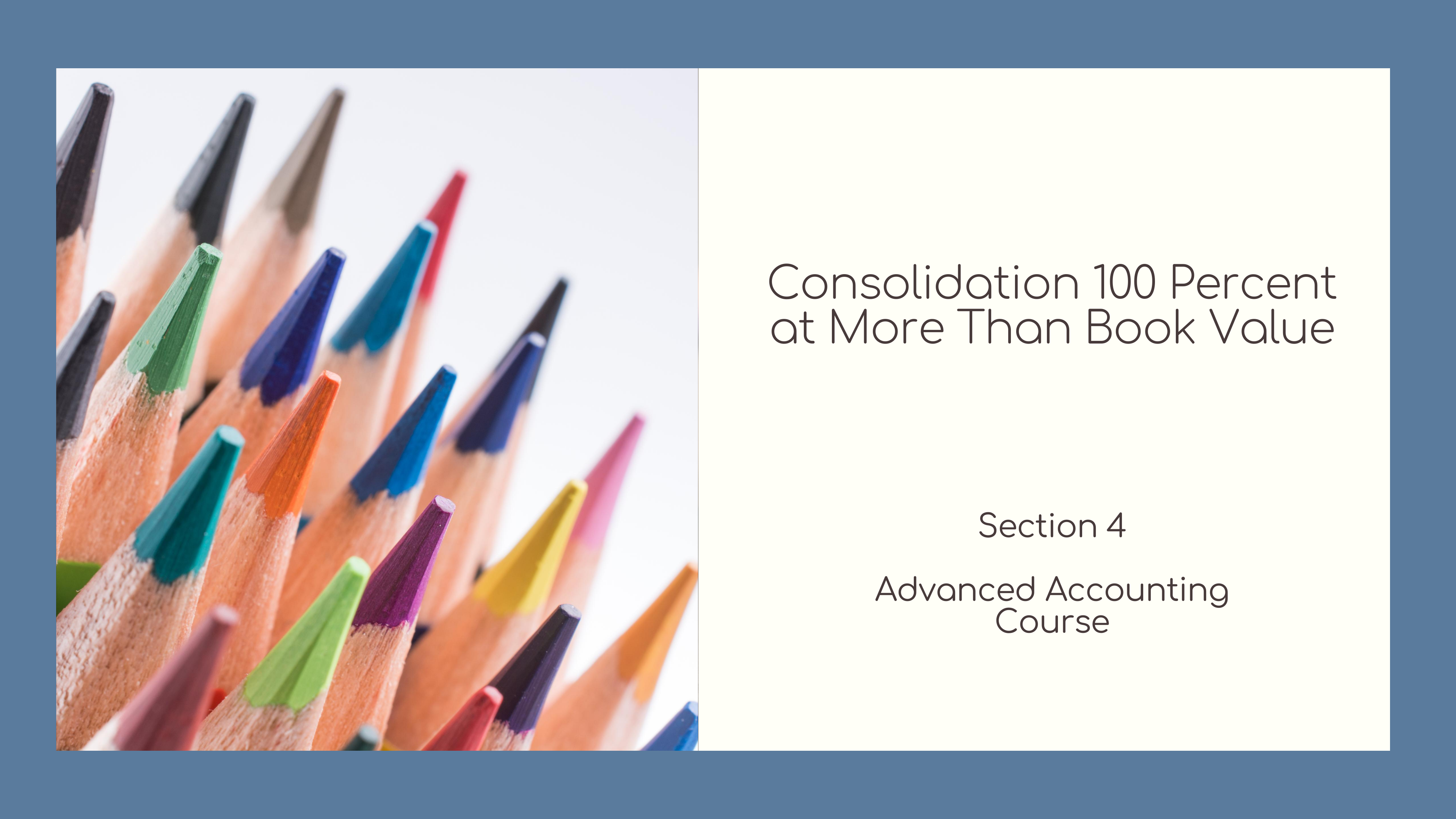 Section 4 - Consolidation 100 Percent at More Than Book Value