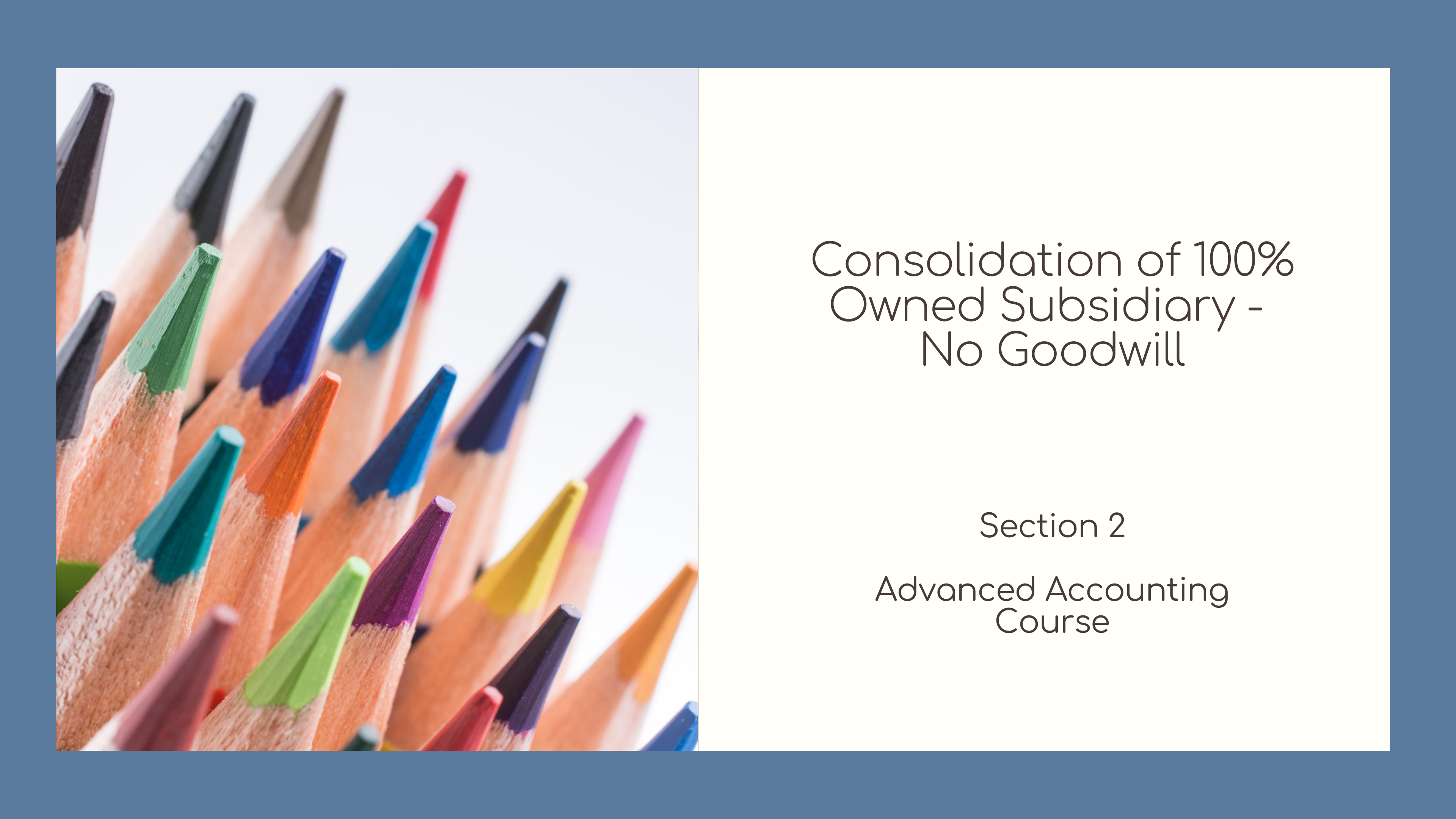 Section 2  - Consolidation of 100% Owned Subsidiary - No Goodwill