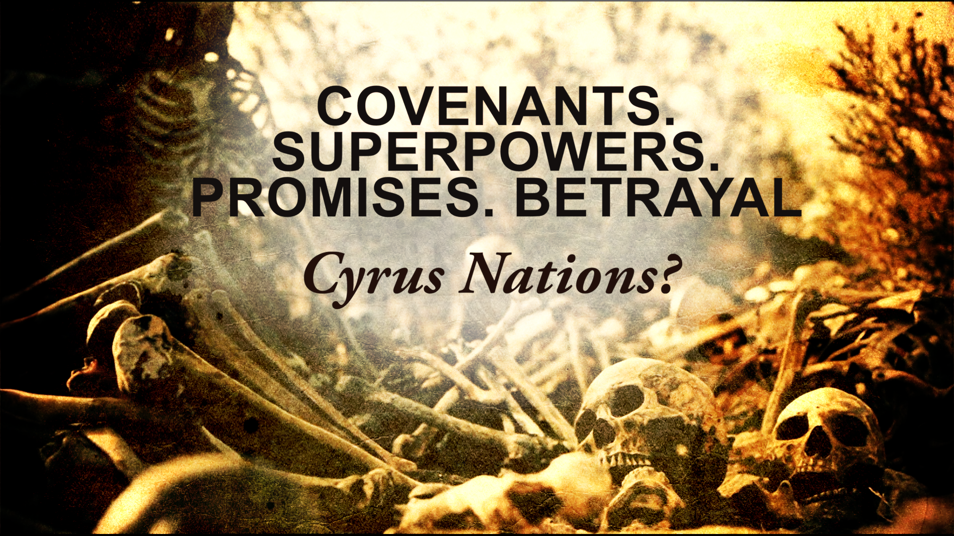 “COVENANTS. SUPERPOWERS. PROMISES. BETRAYAL -  Cyrus Nations?”