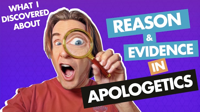 What I Discovered about Reason & Evidence in Apologetics