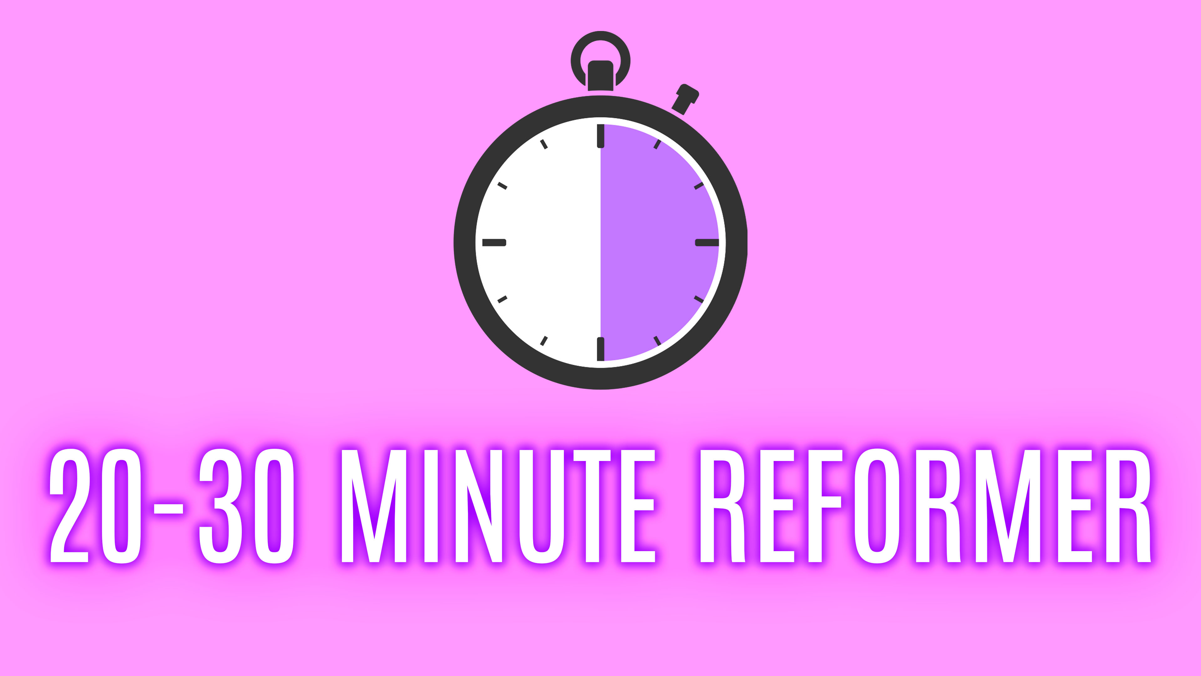 Reformer 20-30 Minutes