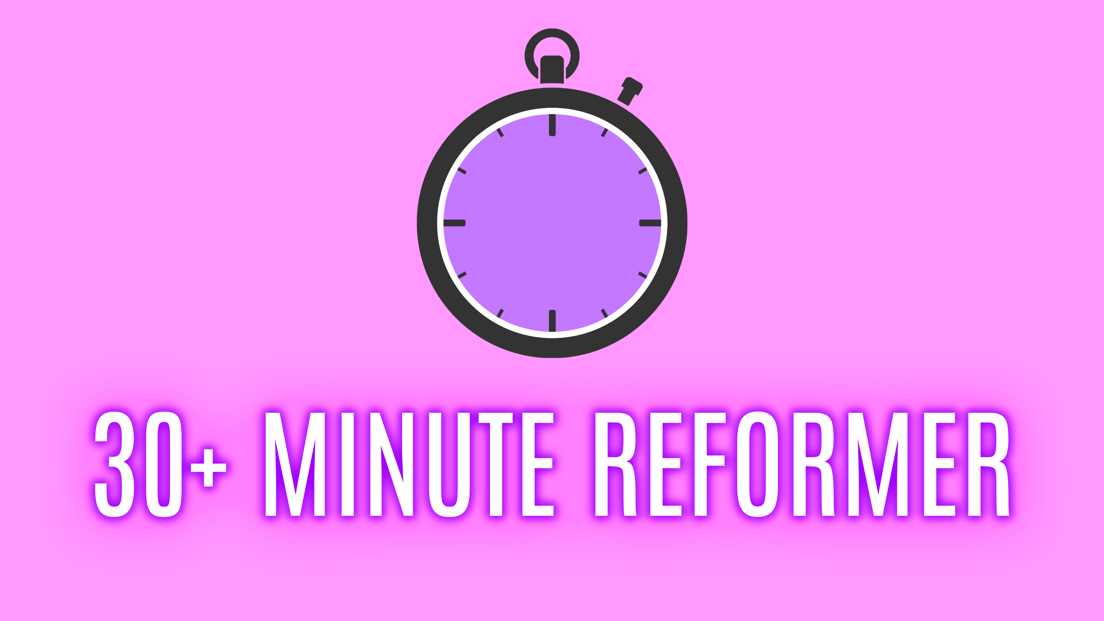 Reformer 30+ Minutes