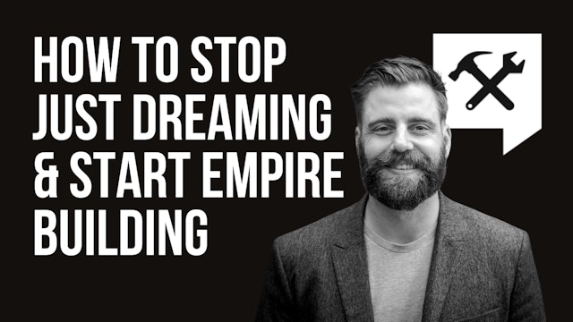 How to Stop Just Dreaming & Start Empire Building