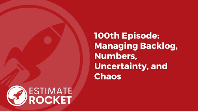 100th Episode: Managing Backlog, Numbers, Uncertainty, and Chaos