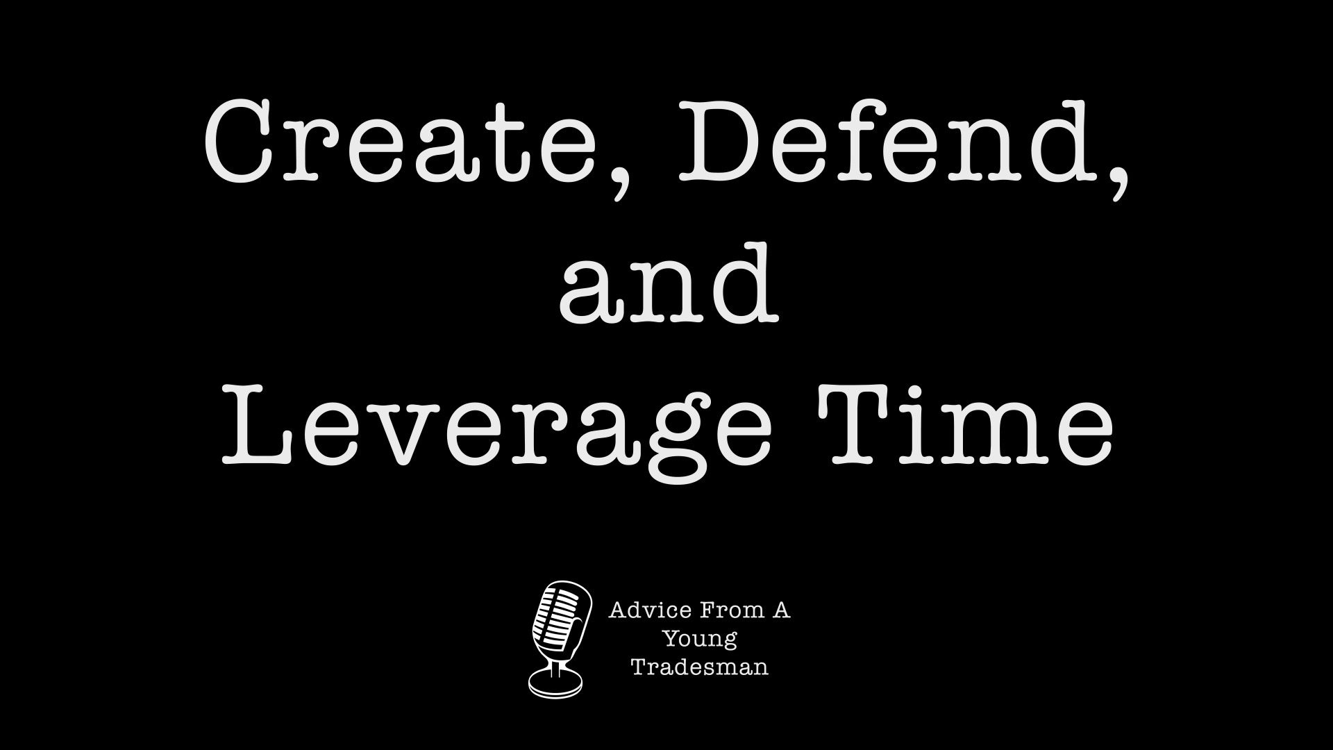 Create, Defend, and Leverage Time