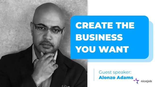 Create the Business You Want - The #NiceJob Podcast #BusinessGrowth #Entrepreneurs #AlonzoAdams