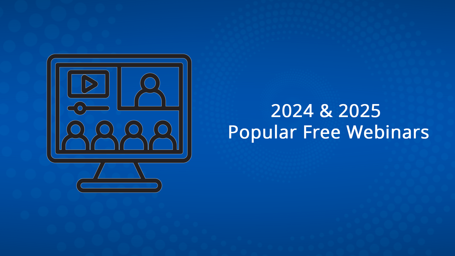 2024 & 2025 Popular Free Webinars