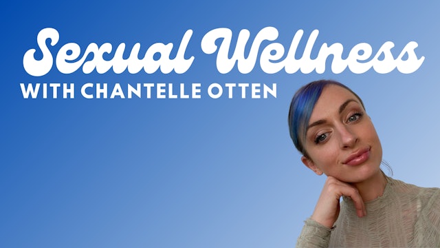 SEXUAL WELLNESS WITH CHANTELLE OTTEN