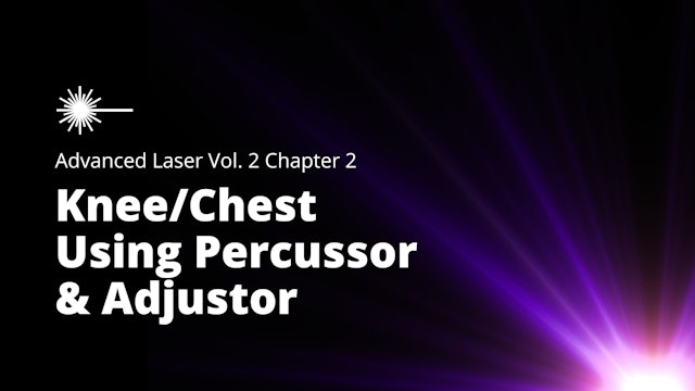 Advanced Laser Volume 2 - Chapter 2 - Knee/Chest Using Percussor & Adjustor