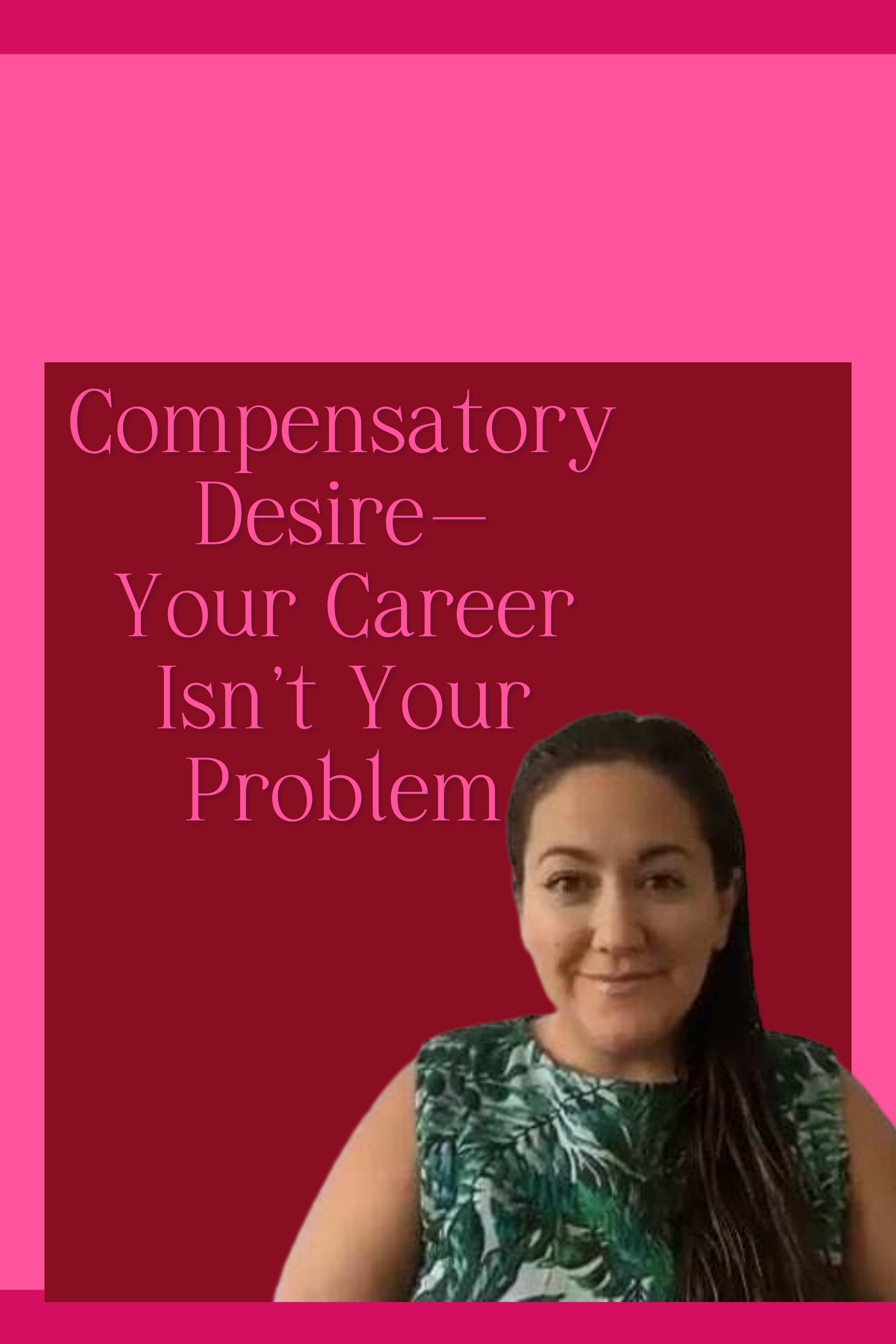 Compensatory Desires - Your Career Is Not Your Problem