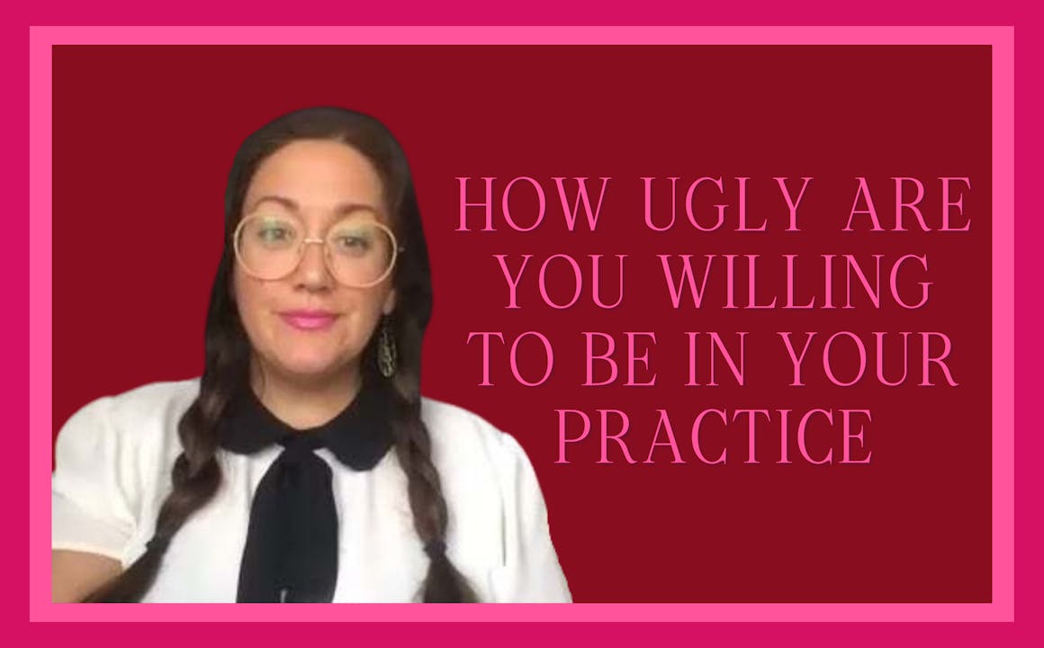 How Ugly Are You Willing to Be in Your Practice