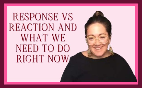 Response v Reaction & What We Need to Do RIGHT NOW