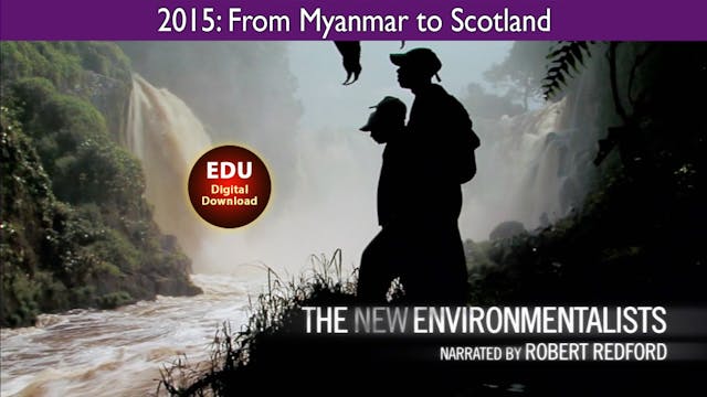 2015 The New Environmentalists: From Myanmar to Scotland - EDU