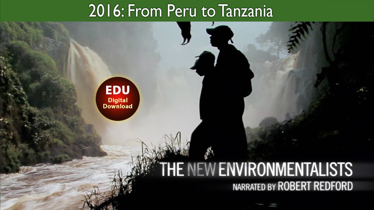 2016 The New Environmentalists: From Peru to Tanzania - EDU