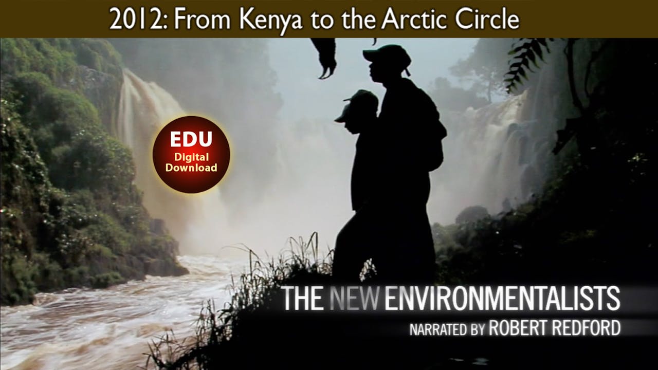 2012 The New Environmentalists: From Kenya to the Arctic Circle - EDU