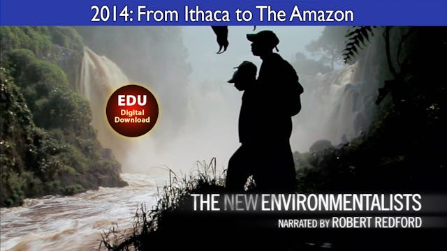 2014 The New Environmentalists: From Ithaca to The Amazon - EDU