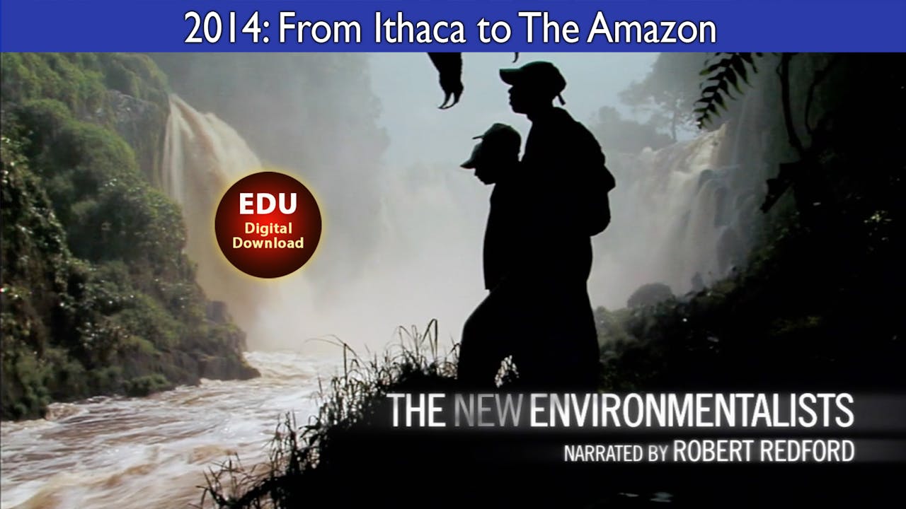 2014 The New Environmentalists: From Ithaca to The Amazon - EDU