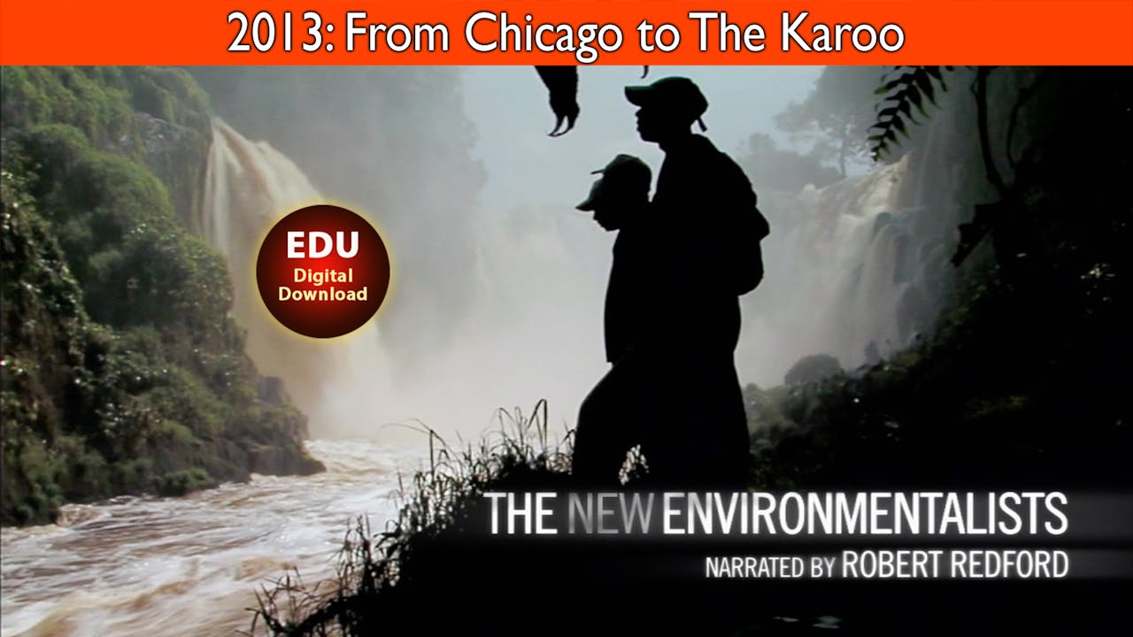 2013 The New Environmentalists: From Chicago to The Karoo - EDU
