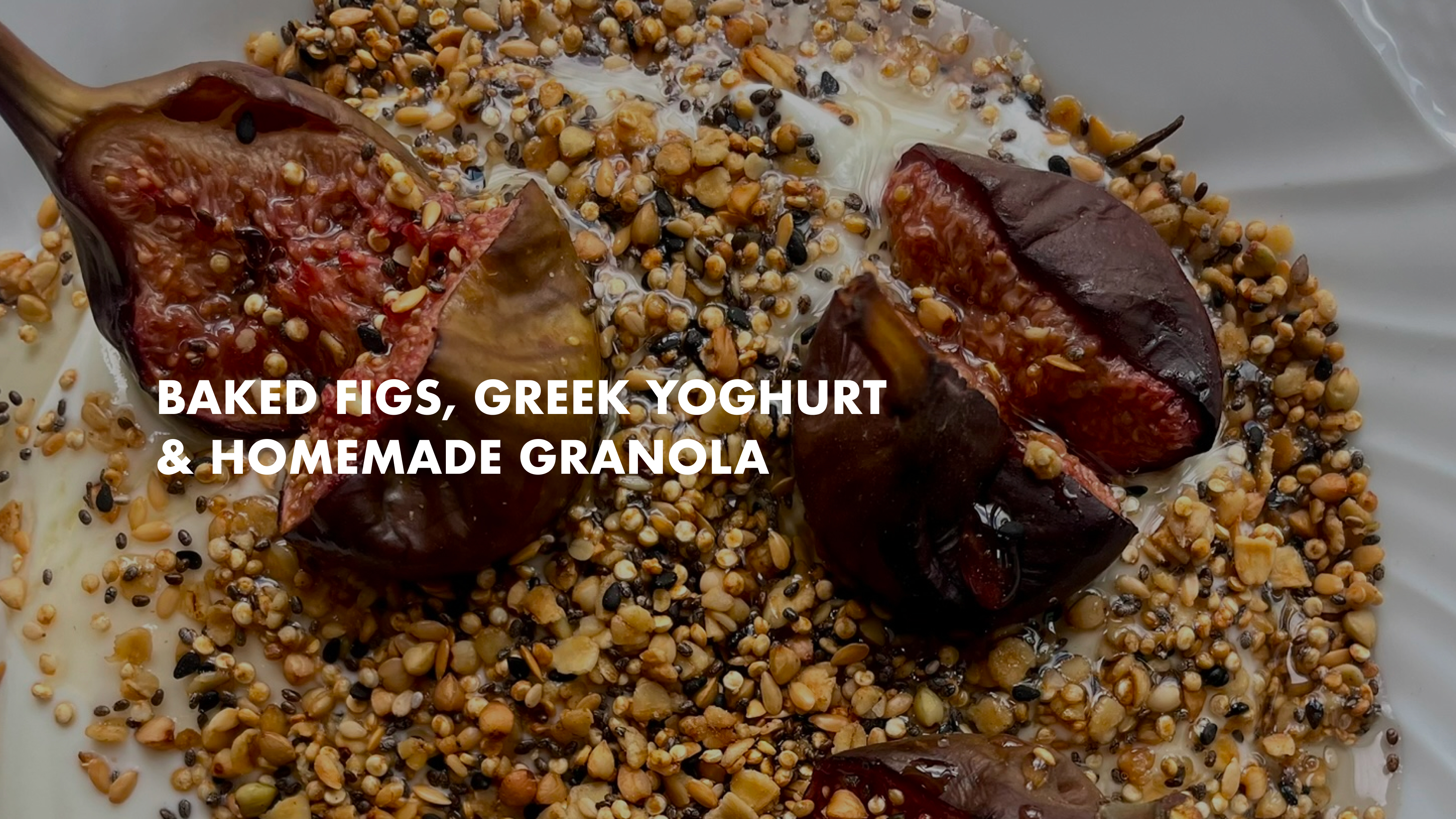 NEW: Baked Figs, Greek Yoghurt & Homemade Granola