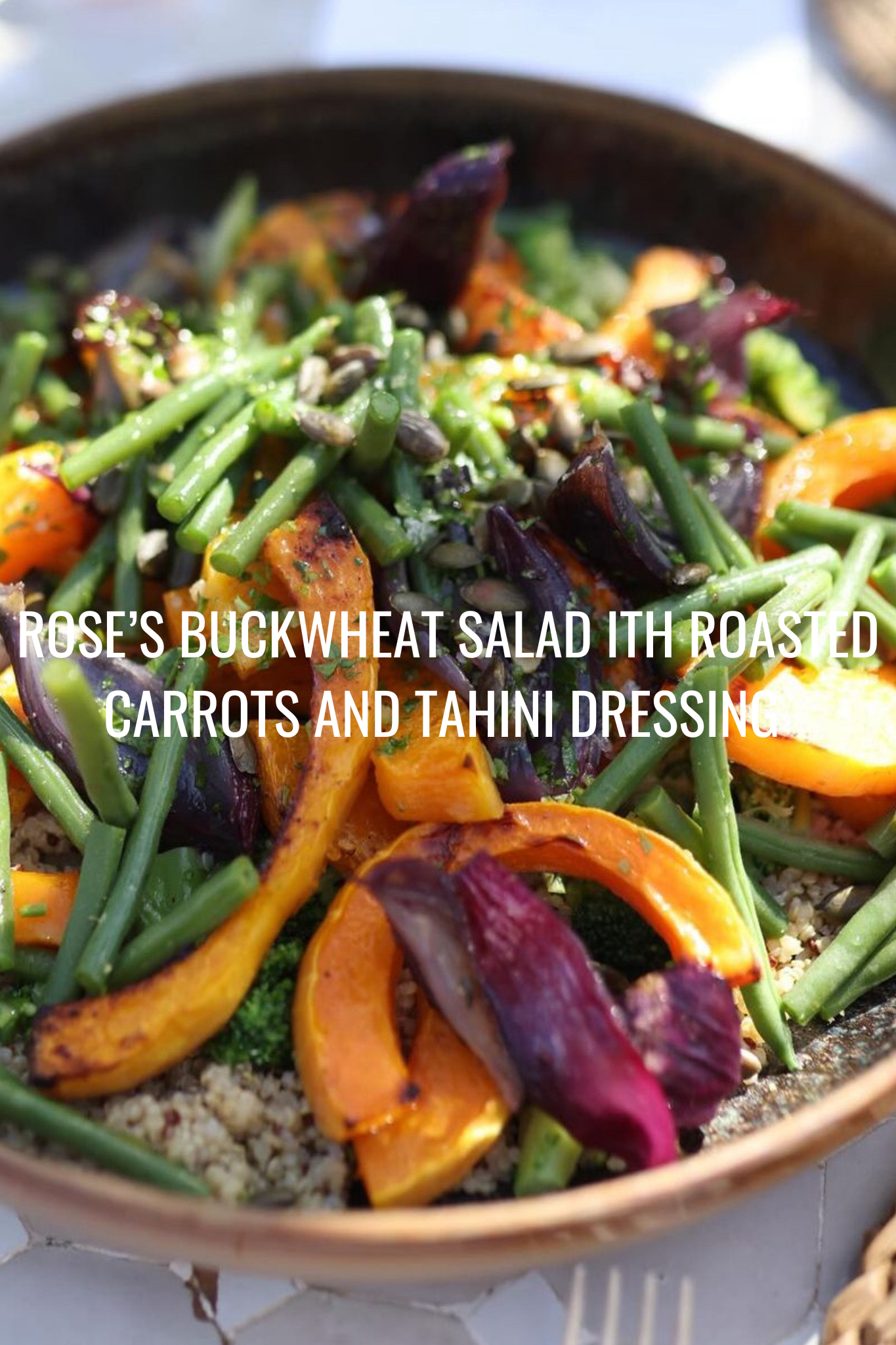 Rose’s Buckwheat Salad with Roasted Carrots and Tahini Dressing