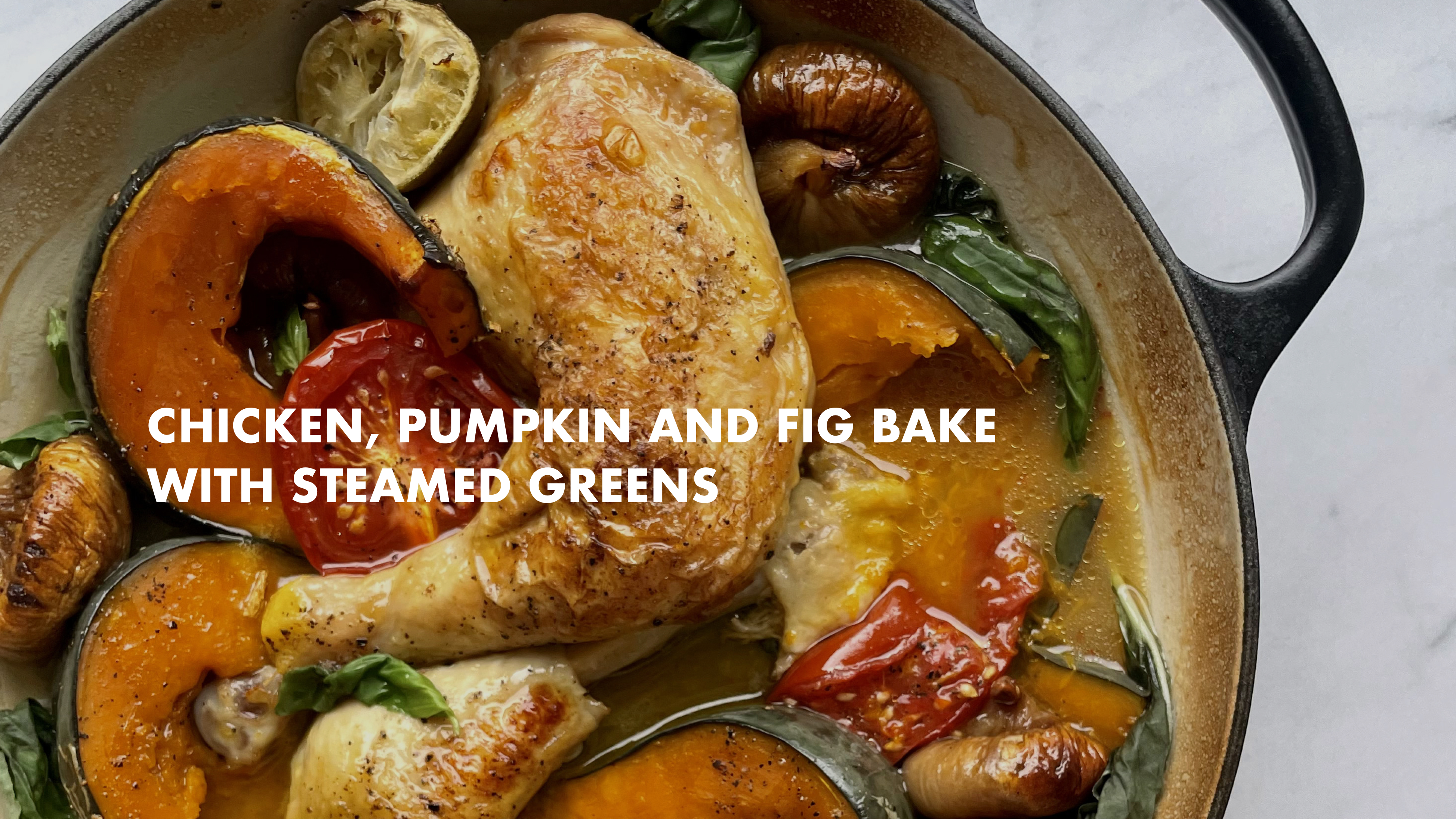 Chicken, Pumpkin and Fig Bake with Steamed Greens