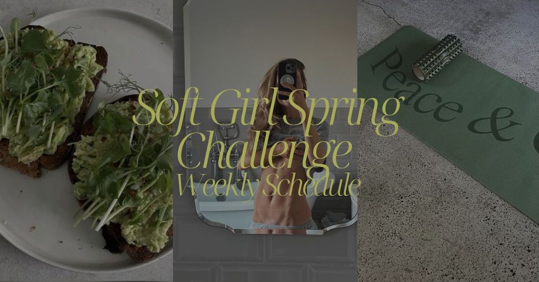 Soft Girl Spring Challenge: Week One Schedule