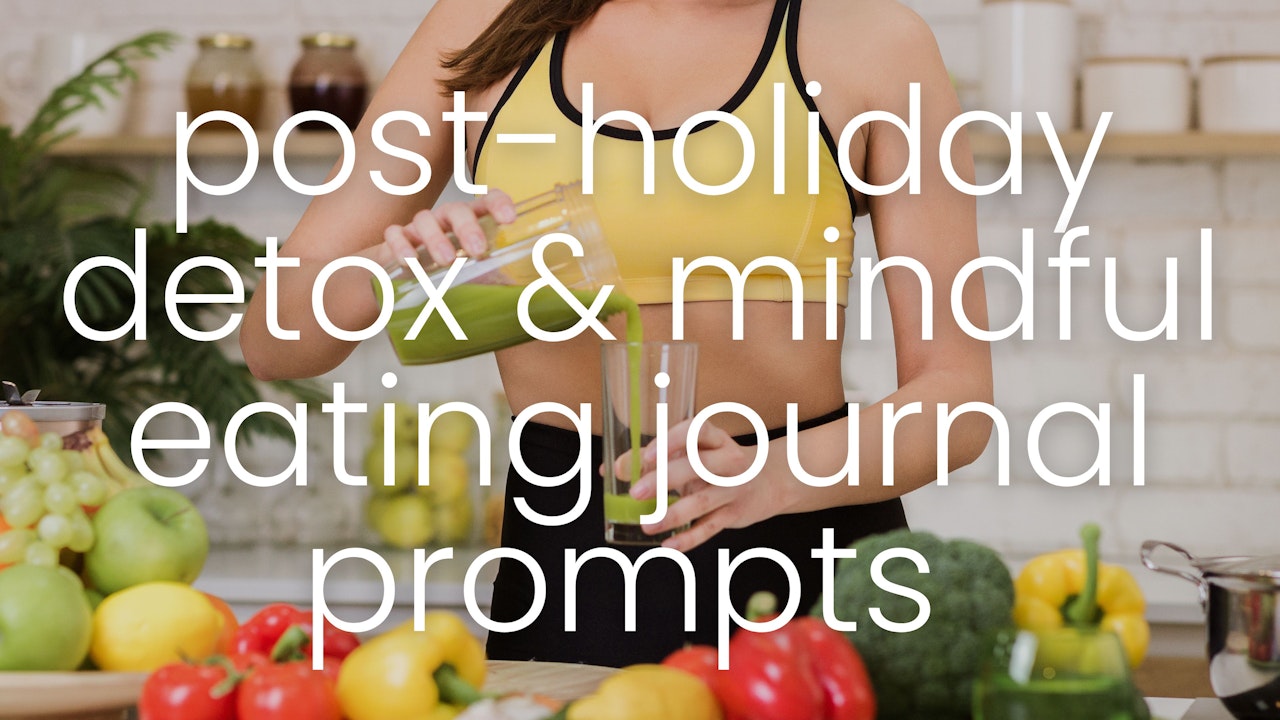 Post-holiday Detox & Mindful Eating Journal Prompts