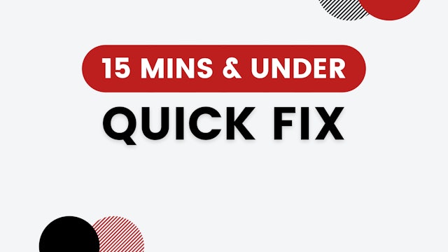 Quick Fix  (15 mins & under)