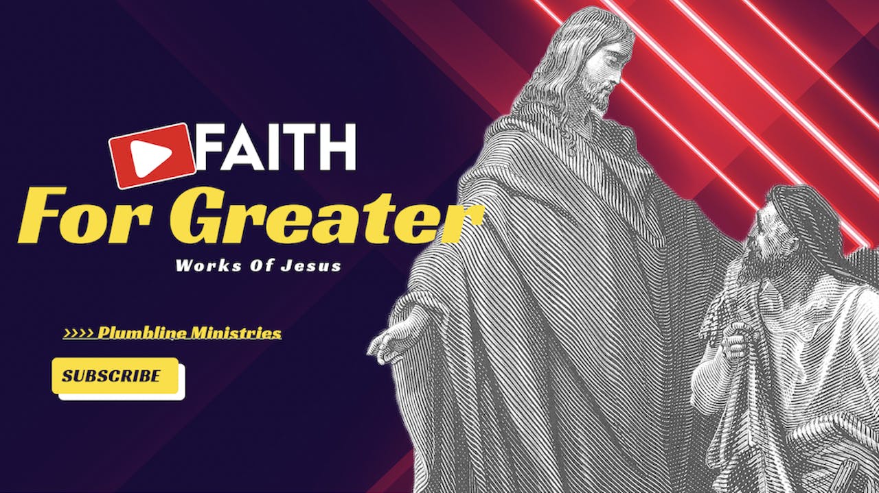 Faith For Greater Works Of Jesus - Season 1 - Plumbline Training