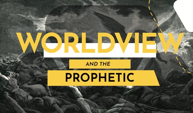 Worldview & The Prophetic 